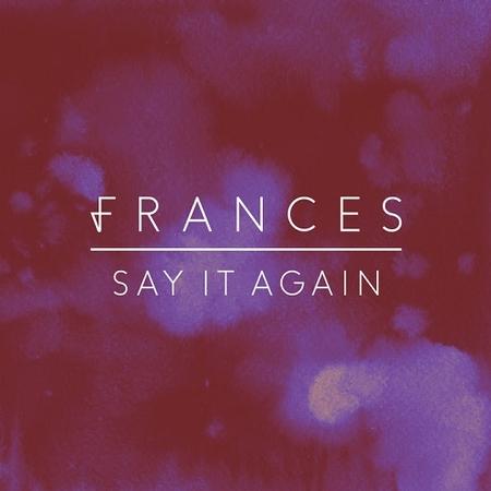 New Release from Frances 'Say It Again' + Remixes - On Universal Music New Zealand