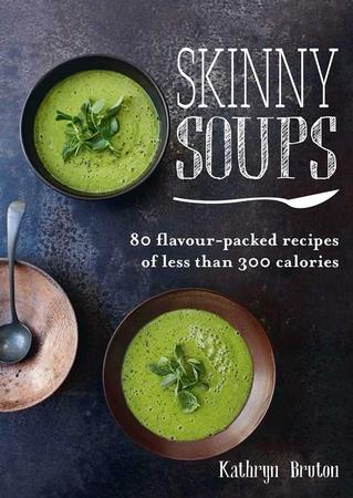 Skinny Soups: 80 flavour-packed recipes of 300 calories or less
